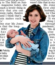  ??  ?? NEW MUM: Felicity poses with a baby in her Archers days and, right, for You