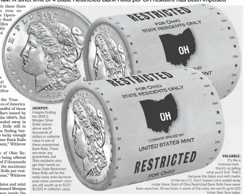  ??  ?? It’s like a treasure hunt there’s no telling what you’ll find. That’s because the dates and mint marks of the ten U.S. Gov’t issued coins sealed away inside these State of Ohio Restricted Bank Rolls have never been searched. All we know is some of the coins are worth up to 100 times their face value.