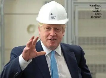  ??  ?? Hard hat, hard border: Boris Johnson
