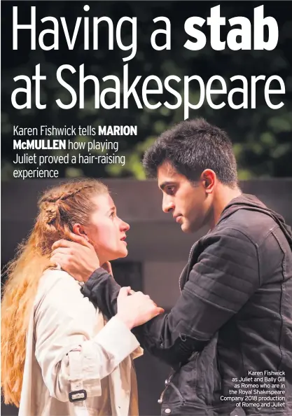  ??  ?? Karen Fishwick as Juliet and Bally Gill as Romeo who are in the Royal Shakespear­e Company 2018 production of Romeo and Juliet