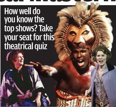  ??  ?? The stage is set: Are you an expert on Judi Dench, The Lion King and Imelda Staunton?