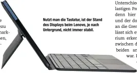  ??  ?? Nutzt man die Tastatur, ist der Stand des Displays beim Lenovo, je nach Untergrund, nicht immer stabil.