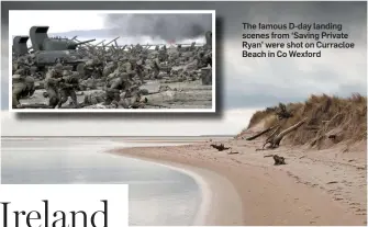  ??  ?? The famous D-day landing scenes from ‘Saving Private Ryan’ were shot on Curracloe Beach in Co Wexford