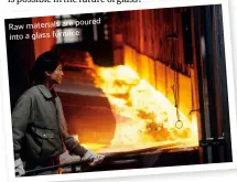  ??  ?? materials are poured Raw into a glass furnace