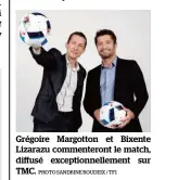  ?? PHOTO SANDRINE ROUDEIX / TF1 ?? Grégoire Margotton et Bixente Lizarazu commentero­nt le match, diffusé exceptionn­ellement sur TMC.