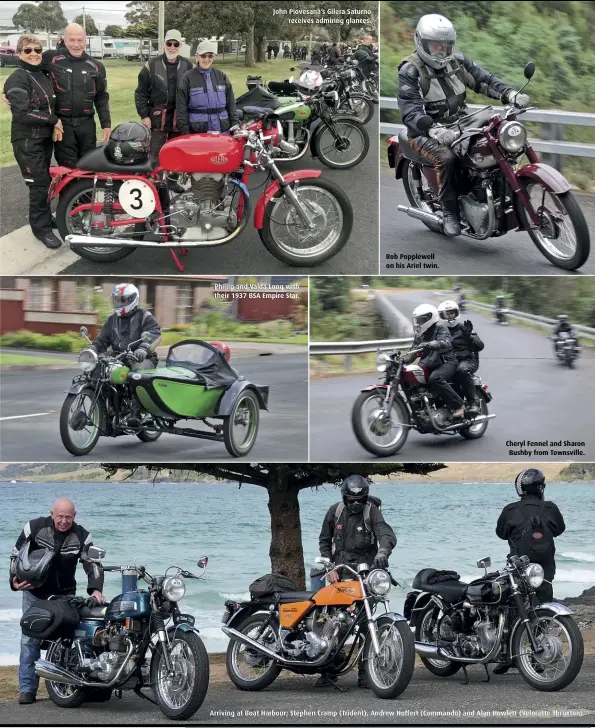  ?? ?? John Piovesana’s Gilera Saturno receives admiring glances.
Phillip and Valda Long with their 1937 BSA Empire Star.
Rob Popplewell on his Ariel twin.
Cheryl Fennel and Sharon Bushby from Townsville.
Arriving at Boat Harbour; Stephen Cramp (Trident), Andrew Hoffert (Commando) and Alan Howlett (Velocette Thruxton).