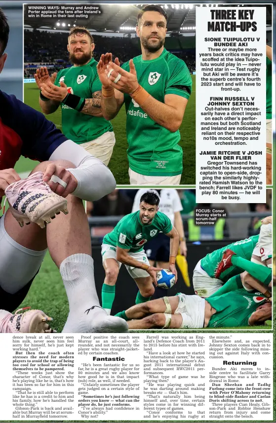  ?? ?? WINNING WAYS: Murray and Andrew Porter applaud the fans after Ireland’s win in Rome in their last outing
FOCUS: Conor Murray starts at scrum-half tomorrow