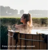  ?? ?? Enjoy a hot tub with clean seaweed.