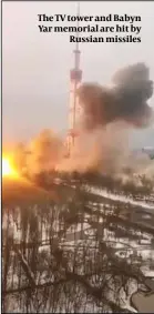  ?? ?? The TV tower and Babyn Yar memorial are hit by Russian missiles