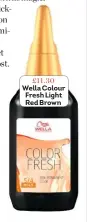  ??  ?? £11.30 Wella Colour Fresh Light Red Brown