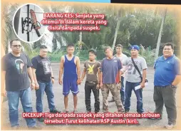  ??  ?? BARANG KES: Senjata yang ditemui di dalam kereta yang disita daripada suspek. DICEKUP: Tiga daripada suspek yang ditahan semasa serbuan tersebut. Turut kelihatan ASP Austin (kiri).