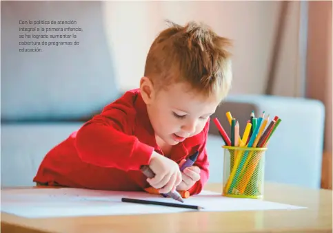  ??  ?? Con la política de atención integral a la primera infancia, se ha logrado aumentar la cobertura de programas de educación.