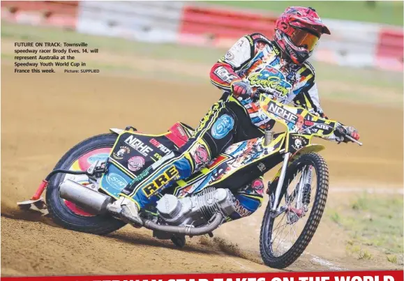  ?? Picture: SUPPLIED ?? FUTURE ON TRACK: Townsville speedway racer Brody Eves, 14, will represent Australia at the Speedway Youth World Cup in France this week.