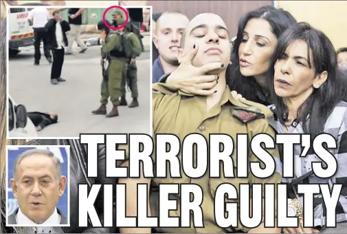  ??  ?? OUTRAGED: Israeli soldier Elor Azaria is embraced by his family in court Wednesday before his conviction for killing a prone, wounded Palestinia­n (top left, Azaria circled) who had just stabbed another soldier. Prime Minister Benjamin Netanyahu (inset)...