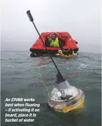  ??  ?? An EPIRB works best when floating – if activating it on board, place it in bucket of water