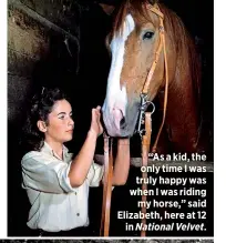  ??  ?? “As a kid, the only time I was truly happy was when I was riding
my horse,” said Elizabeth, here at 12
in National Velvet.