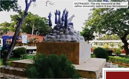  ??  ?? OUTRAGED: The war memorial at the Jaffna University before it was demolished