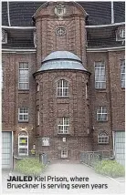  ?? ?? JAILED Kiel Prison, where Brueckner is serving seven years