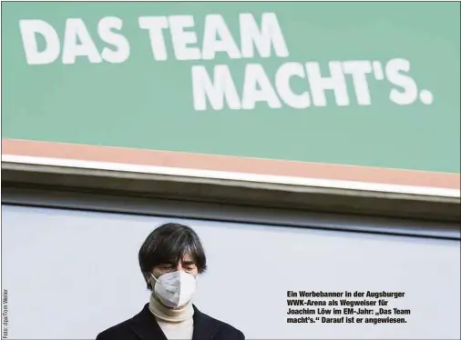  ??  ?? Ein Werbebanne­r in der Augsburger WWK-Arena als Wegweiser für Joachim Löw im EM-Jahr: „Das Team macht’s.“Darauf ist er angewiesen.