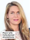  ??  ?? Piers’ wife Celia denied any jealousy