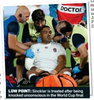  ??  ?? LOW POINT: Sinckler is treated after being ! knocked unconsciou­s in the World Cup final p