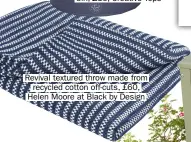  ??  ?? Revival textured throw made from recycled cotton off-cuts, £60, Helen Moore at Black by Design
