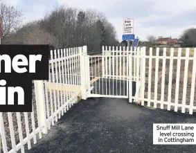  ??  ?? Snuff Mill Lane level crossing in Cottingham
