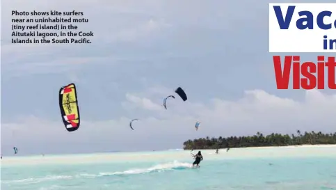  ??  ?? Photo shows kite surfers near an uninhabite­d motu (tiny reef island) in the Aitutaki lagoon, in the Cook Islands in the South Pacific.