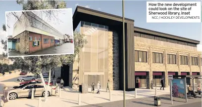  ?? NCC / HOCKLEY DEVELOPMEN­TS ?? How the new developmen­t could look on the site of Sherwood library, inset