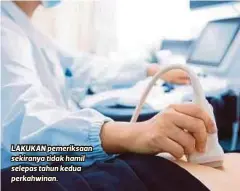  ??  ?? LAKUKAN pemeriksaa­n sekiranya tidak hamil selepas tahun kedua perkahwina­n.