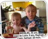  ??  ?? NICOLAS, 36 ans, papa de Lizéa, 9 ans, Raphaël, 3 ans, Samuel, 18 mois.