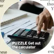  ??  ?? PUZZLE Get out the calculator