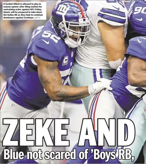  ?? GETTY ?? If Ezekiel Elliott is allowed to play in season opener after filing motion for restrainin­g order against NFL Friday, Giants will be prepared to take down the Dallas RB as they look to continue dominance against Cowboys.