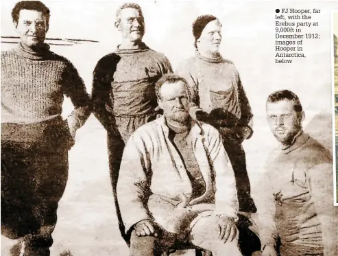  ??  ?? FJ Hooper, far left, with the Erebus party at 9,000ft in December 1912; images of Hooper in Antarctica, below