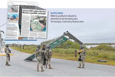  ?? ESPECIAL ?? 16/03/2024
Milenio publicó el sábado la advertenci­a de tornados para Tamaulipas, Coahuila y Nuevo León.
El tornado que golpeó regiones de Tamaulipas derribó anuncios carreteros.