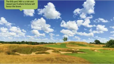  ??  ?? The 616-yard 14th is a risk-andreward par-5 where fortune will favour the brave.