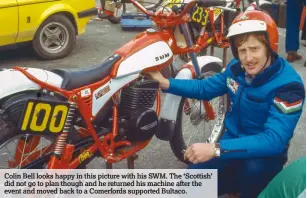  ??  ?? Colin Bell looks happy in this picture with his SWM. The ‘Scottish’ did not go to plan though and he returned his machine after the event and moved back to a Comerfords supported Bultaco.