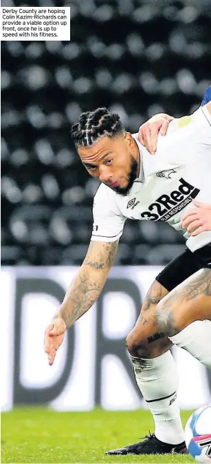  ??  ?? Derby County are hoping Colin Kazim-richards can provide a viable option up front, once he is up to speed with his fitness.