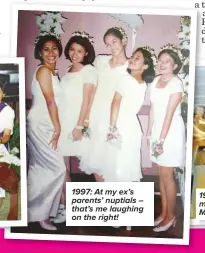  ??  ?? 1997: At my ex’s parents’ nuptials – that’s me laughing on the right! 1998: Me, right, at my childhood friend Mayette’s big day