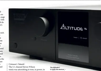  ??  ?? The Altitude16 is really two devices — an AV processor, and a computer running Trinnov’s custom so ware allowing updates to stay ahead of brands that wait for fresh silicon.
