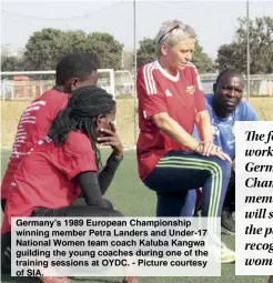  ?? - Picture courtesy of SIA. ?? Germany’s 1989 European Championsh­ip winning member Petra Landers and Under-17 National Women team coach Kaluba Kangwa guilding the young coaches during one of the training sessions at OYDC.