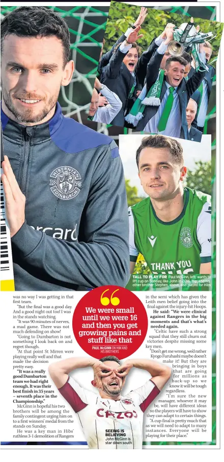  ?? ?? SEEING IS BELIEVING John McGinn is star down south
TALL TO PLAY FOR Paul McGinn, left, wants to lift cup on Sunday, like John in 2016, top, and his other brother Stephen, above, also played for Hibs