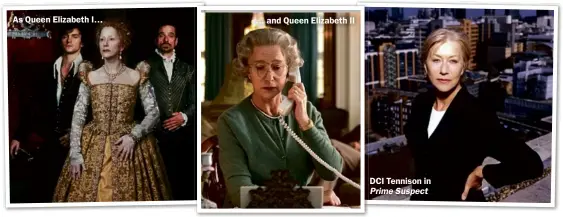  ??  ?? As Queen Elizabeth I… … and Queen Elizabeth II DCI Tennison in PrimeSuspe­ct