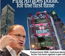  ?? ?? Pushed back: HSBC chairman Mark Tucker has been against a spin-off