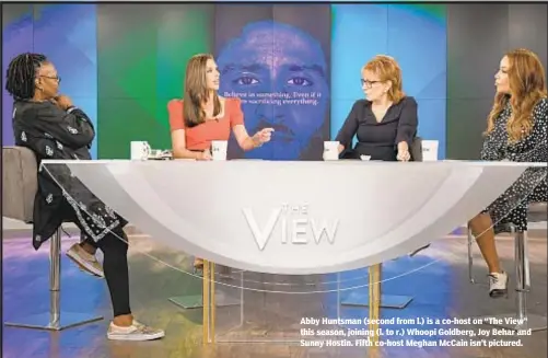  ??  ?? Abby Huntsman (second from l.) is a co-host on “The View” this season, joining (l. to r.) Whoopi Goldberg, Joy Behar and Sunny Hostin. Fifth co-host Meghan McCain isn’t pictured.