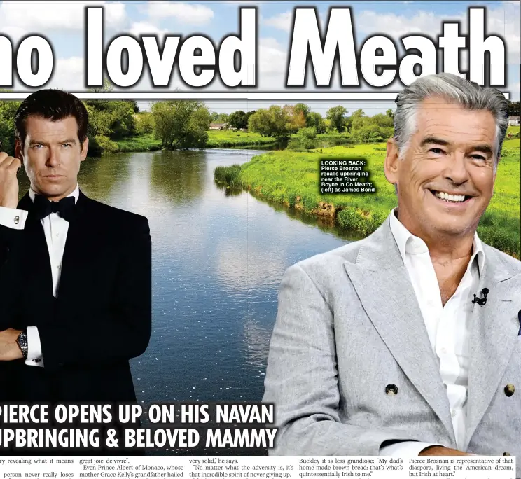  ?? ?? LOOKING BACK: Pierce Brosnan recalls upbringing near the River
Boyne in Co Meath; (left) as James Bond