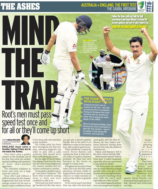  ??  ?? GOT HIM! Malan (left) falls to a short ball from Starc (right), and Lyon (below) gets an LBW decision against Ali England lost their last six wickets for 56 runs – the 13th successive time in completed innings at Brisbane they have lost their last six...