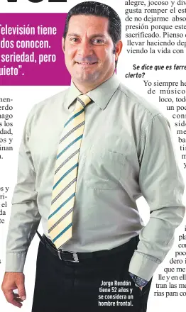  ??  ?? Jorge Rendón tiene 52 años y se considera un hombre frontal.