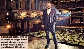  ?? ?? Michael Ball seems so at home on stage, but it wasn’t always the case. Below, Michael with good friend Alfie Boe