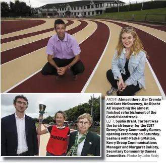  ?? Photos by John Reidy ?? ABOVE: Almost there, Ger Cremin and Kate McSweeney, An Ríocht AC inspecting the almost finished refurbishm­ent of the Castleisla­nd track.
LEFT: Sasha Brent, Tarbert was the torch bearer for the 2017 Denny/Kerry Community Games opening ceremony on...